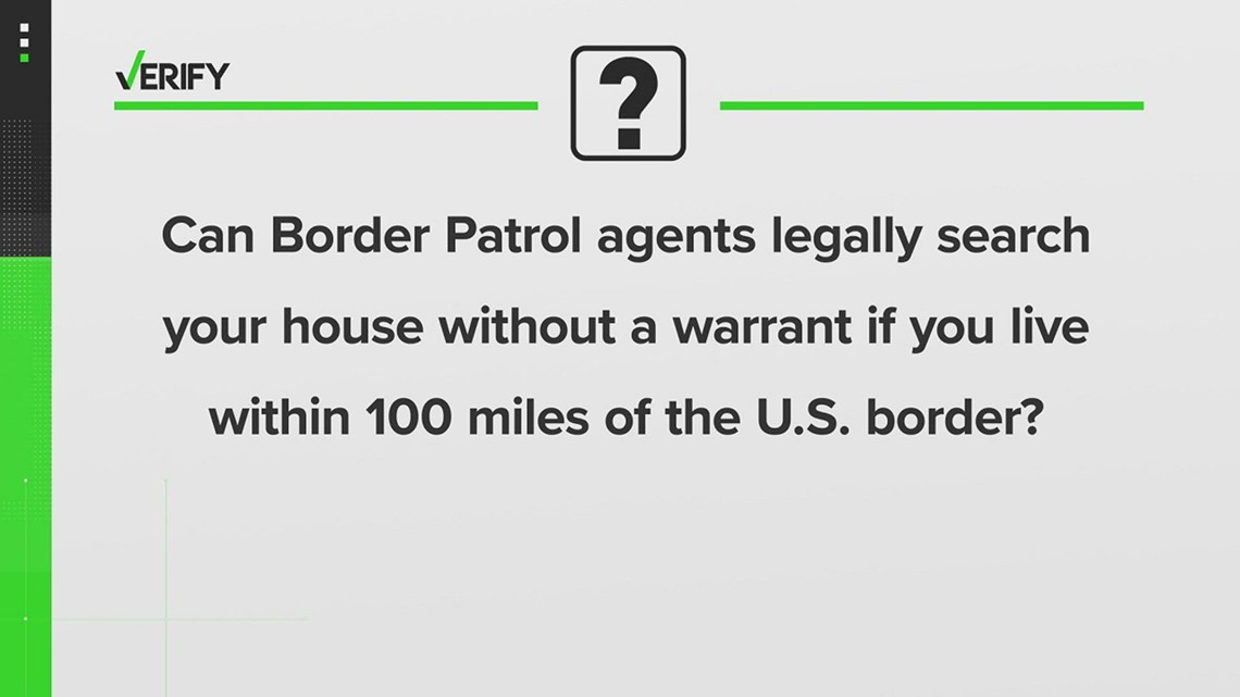 Verify Can Border Patrol agents legally search your home if you live within 100 miles of the