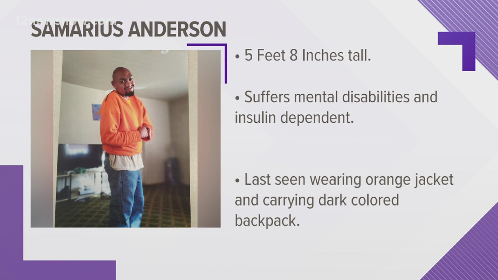 Samarius Anderson is 5'8, insulin dependent and was last seen wearing an orange jacket and carrying a dark colored backpack.