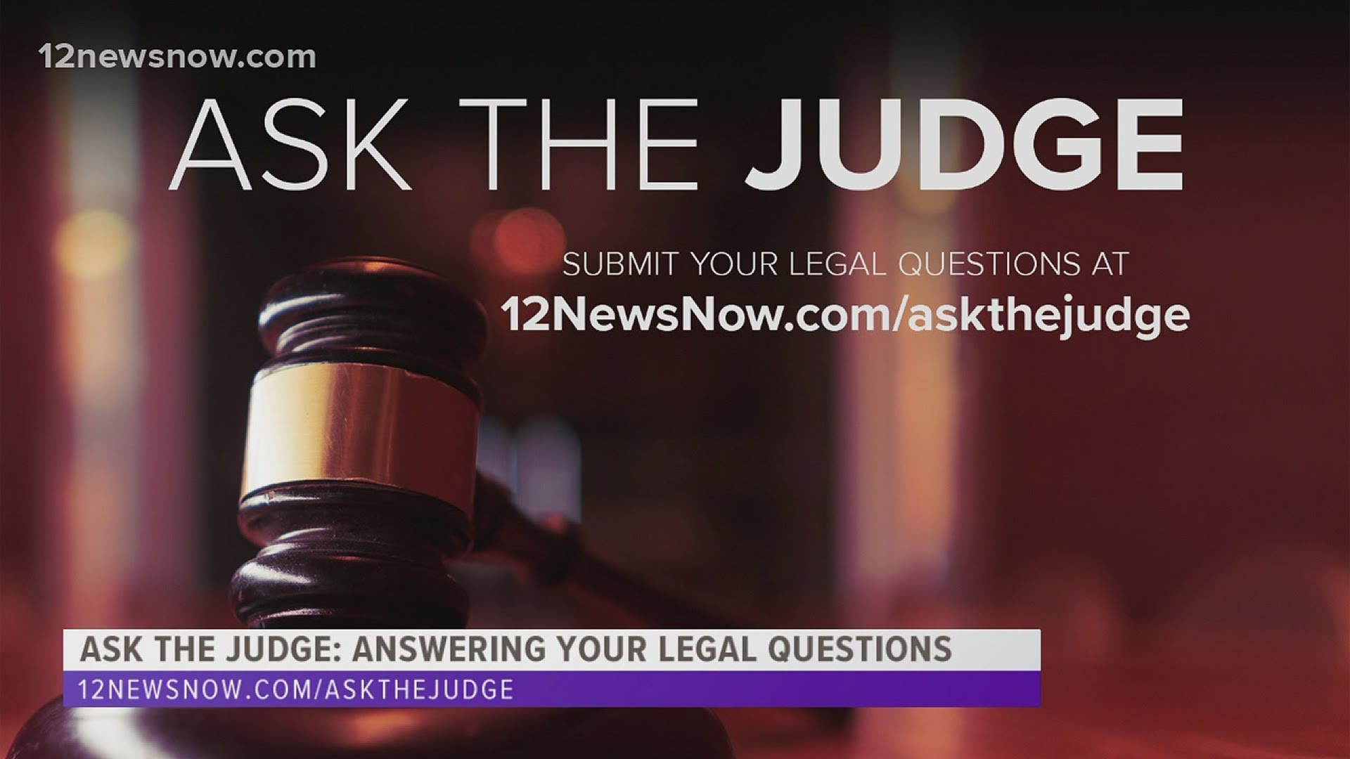 12News is bringing back Ask the judge. Here are some of the answers to some of your questions.
